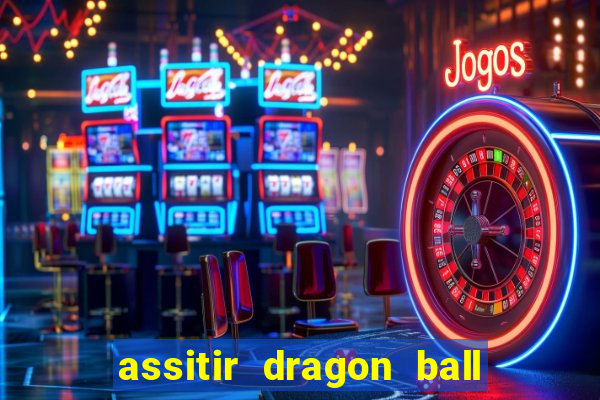 assitir dragon ball z dublado